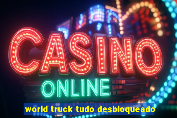 world truck tudo desbloqueado